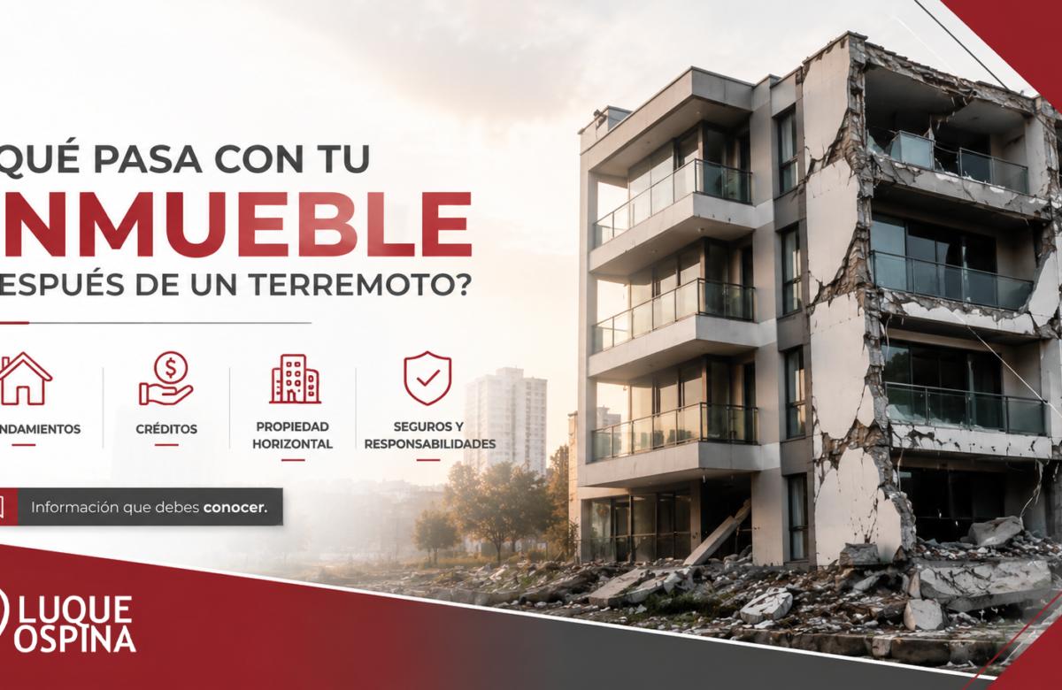 ¿Qué pasa con tu inmueble después de un terremoto? Guía para propietarios, arrendatarios y administradores
